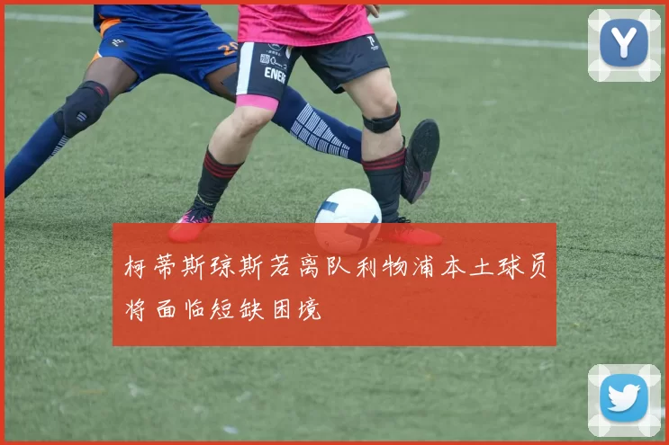 柯蒂斯琼斯若离队利物浦本土球员将面临短缺困境